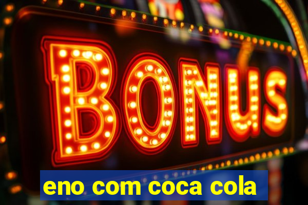 eno com coca cola